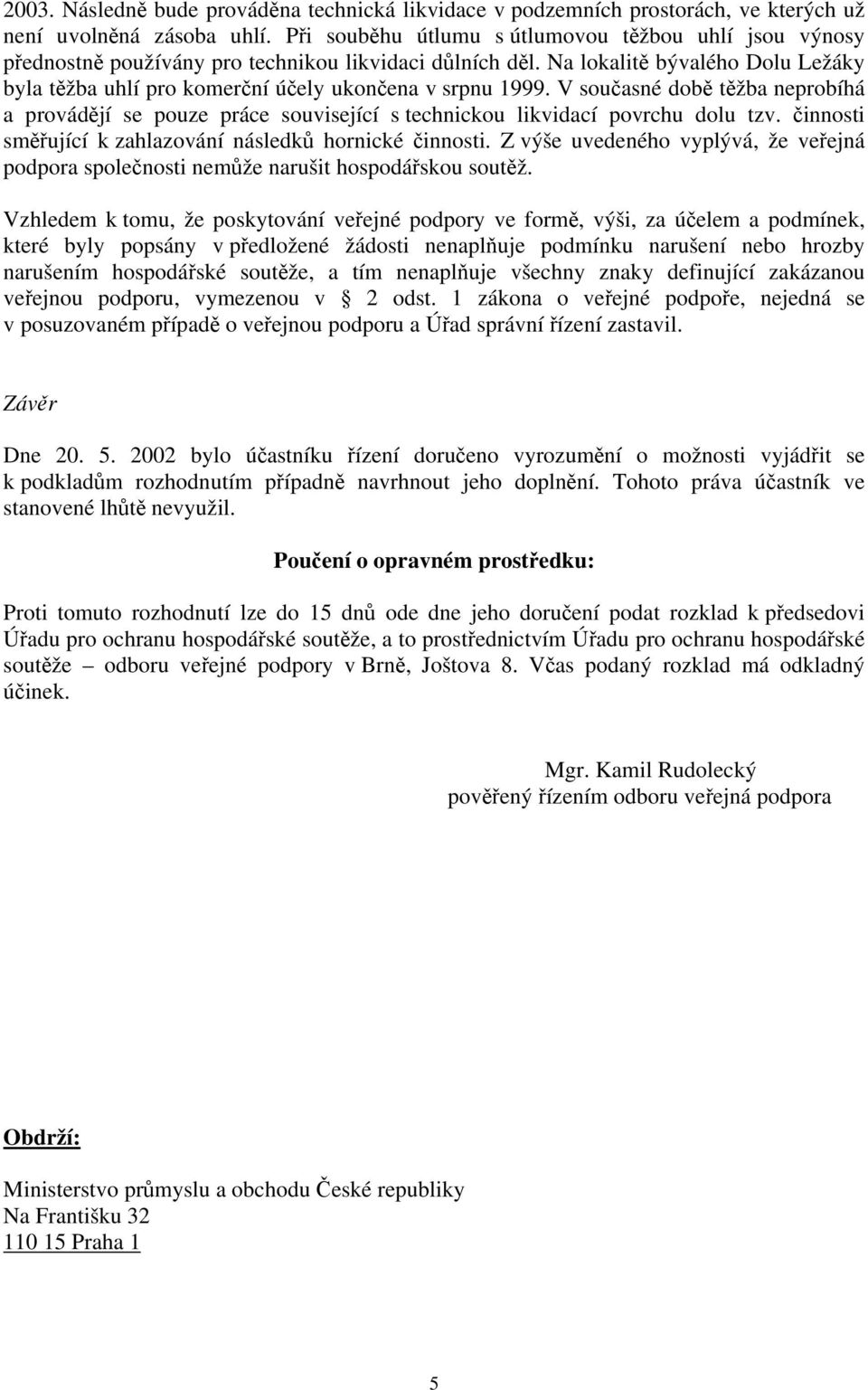 Na lokalitě bývalého Dolu Ležáky byla těžba uhlí pro komerční účely ukončena v srpnu 1999.