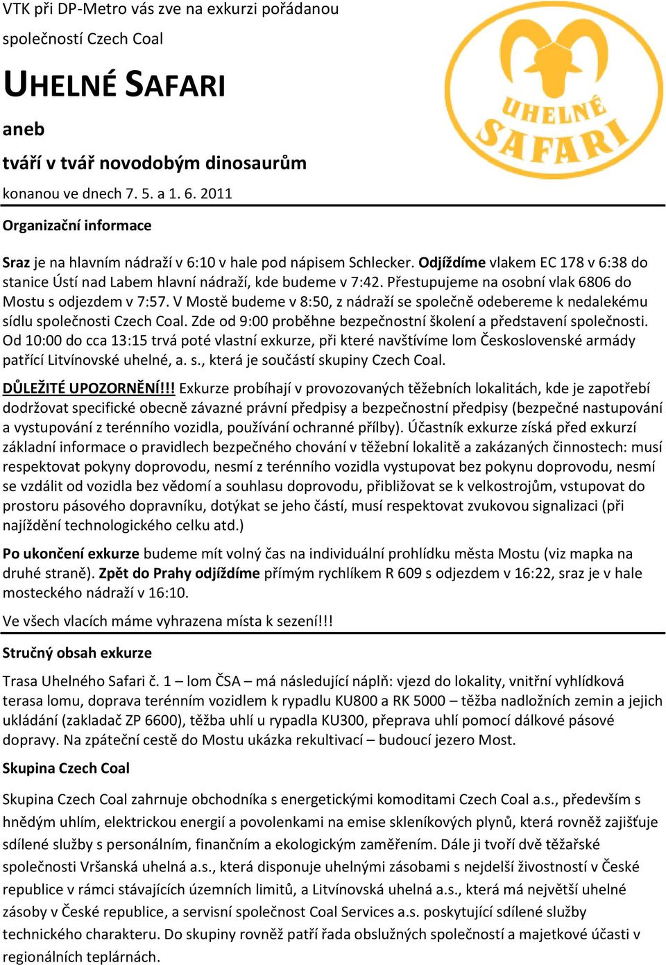 Přestupujeme na osobní vlak 6806 do Mostu s odjezdem v 7:57. V Mostě budeme v 8:50, z nádraží se společně odebereme k nedalekému sídlu společnosti Czech Coal.