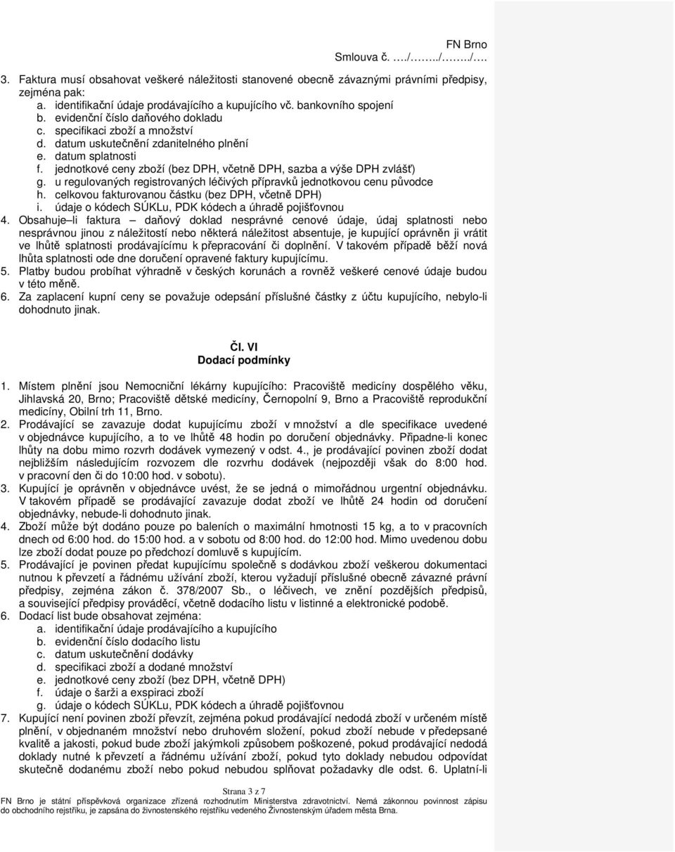 u regulovaných registrovaných léčivých přípravků jednotkovou cenu původce h. celkovou fakturovanou částku (bez DPH, včetně DPH) i. údaje o kódech SÚKLu, PDK kódech a úhradě pojišťovnou 4.