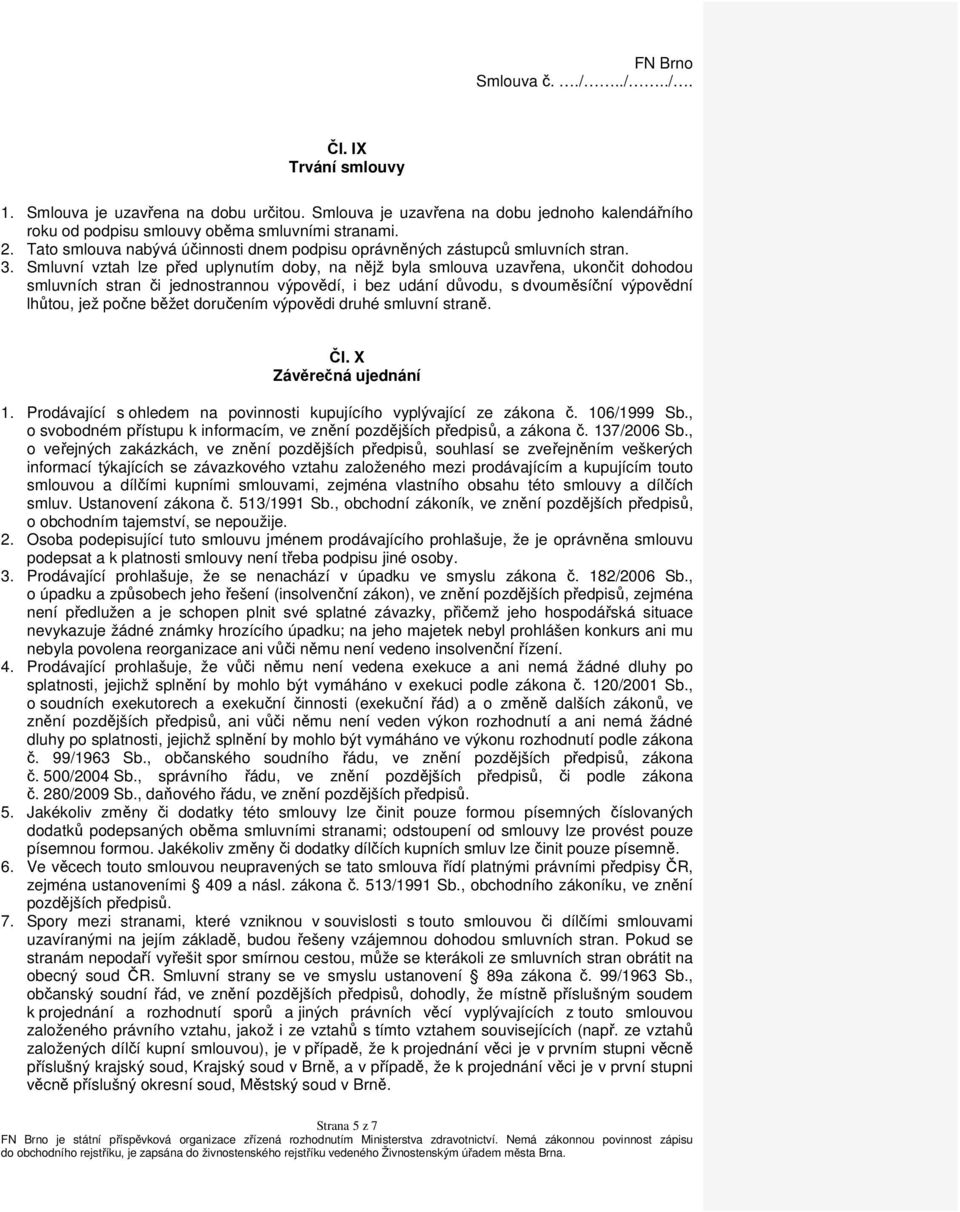 Smluvní vztah lze před uplynutím doby, na nějž byla smlouva uzavřena, ukončit dohodou smluvních stran či jednostrannou výpovědí, i bez udání důvodu, s dvouměsíční výpovědní lhůtou, jež počne běžet