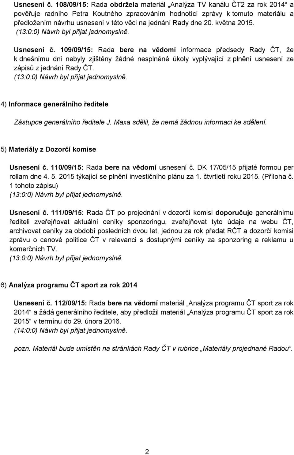 jednání Rady dne 20. května 2015.  109/09/15: Rada bere na vědomí informace předsedy, že k dnešnímu dni nebyly zjištěny žádné nesplněné úkoly vyplývající z plnění usnesení ze zápisů z jednání.