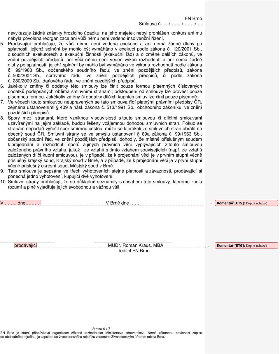 , o soudních exekutorech a exekuční činnosti (exekuční řád) a o změně dalších zákonů, ve znění pozdějších předpisů, ani vůči němu není veden výkon rozhodnutí a ani nemá žádné dluhy po splatnosti,