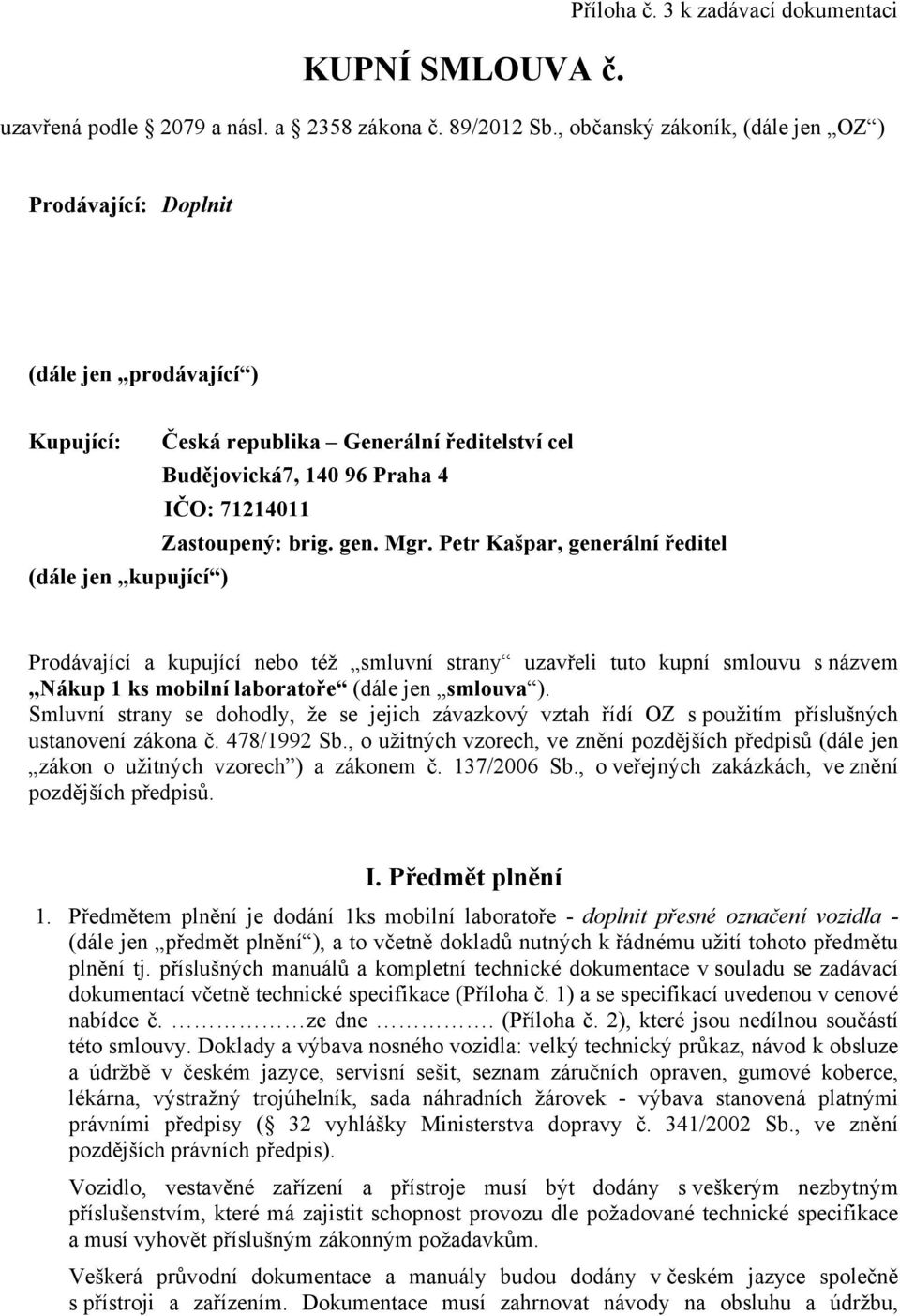 Mgr. Petr Kašpar, generální ředitel (dále jen kupující ) Prodávající a kupující nebo též smluvní strany uzavřeli tuto kupní smlouvu s názvem Nákup 1 ks mobilní laboratoře (dále jen smlouva ).