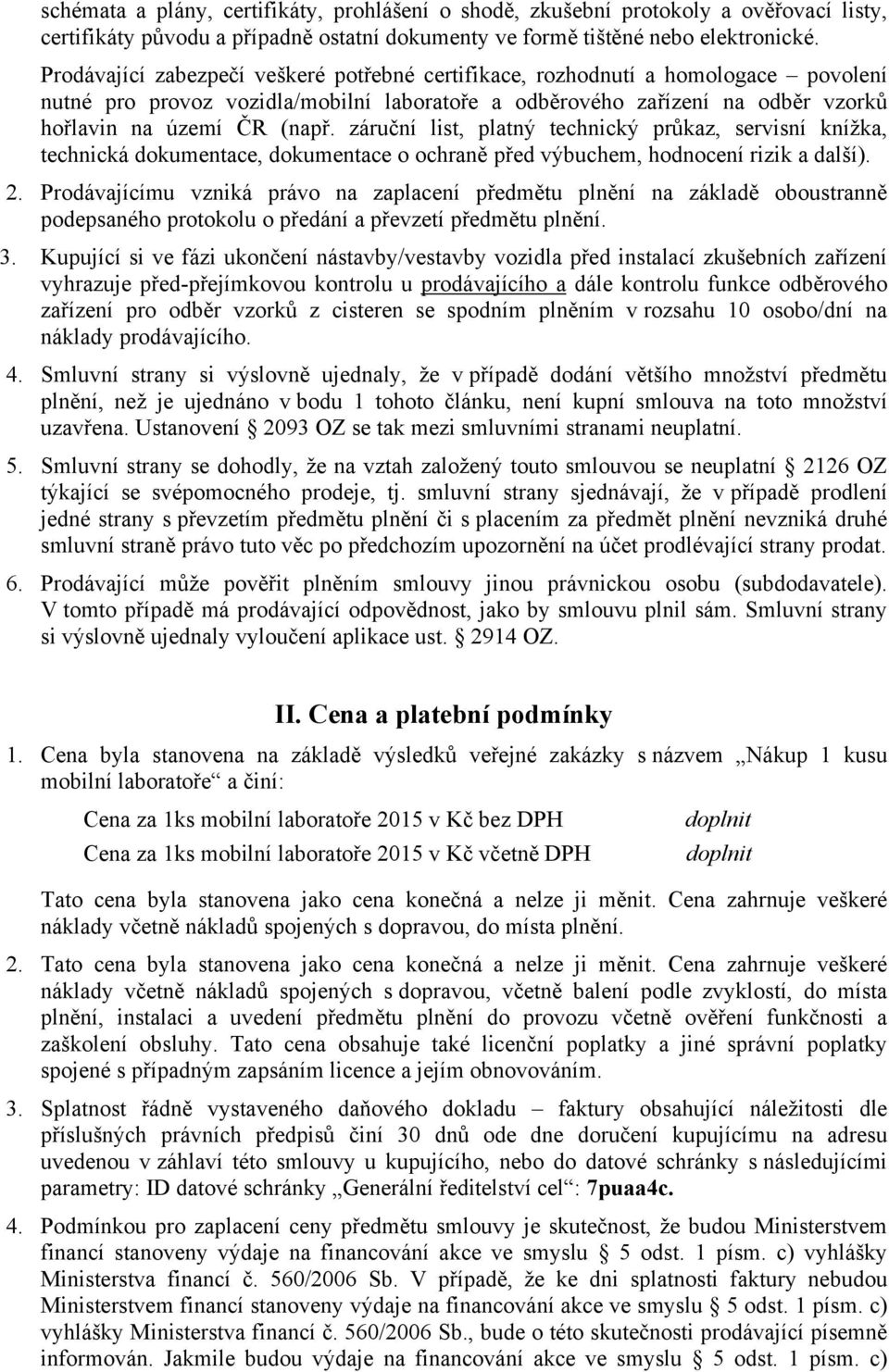 záruční list, platný technický průkaz, servisní knížka, technická dokumentace, dokumentace o ochraně před výbuchem, hodnocení rizik a další). 2.