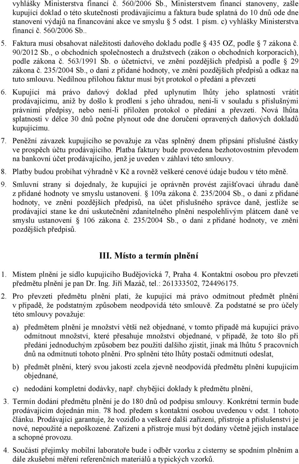 5. Faktura musí obsahovat náležitosti daňového dokladu podle 435 OZ, podle 7 zákona č. 90/2012 Sb., o obchodních společnostech a družstvech (zákon o obchodních korporacích), podle zákona č.