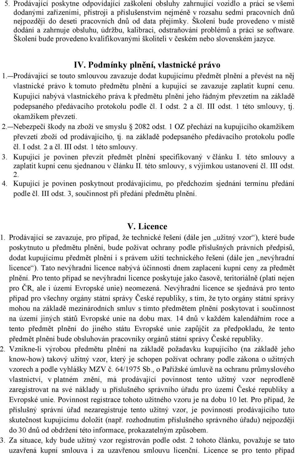 Školení bude provedeno kvalifikovanými školiteli v českém nebo slovenském jazyce. IV. Podmínky plnění, vlastnické právo 1.