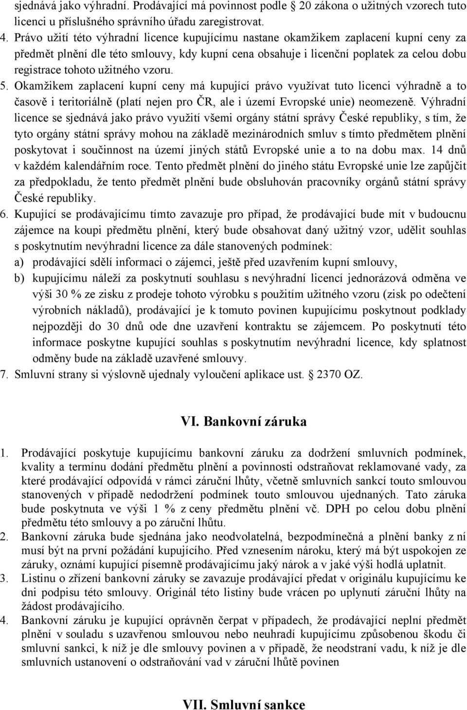 užitného vzoru. 5. Okamžikem zaplacení kupní ceny má kupující právo využívat tuto licenci výhradně a to časově i teritoriálně (platí nejen pro ČR, ale i území Evropské unie) neomezeně.