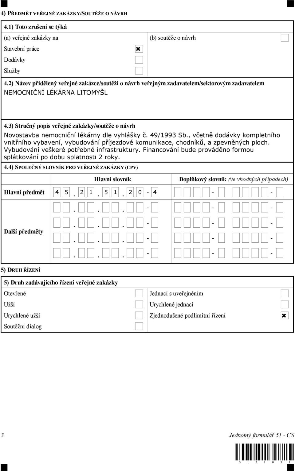 3) Stru ný popis ve ejné zakázky/sout e o návrh Novostavba nemocni ní lékárny dle vyhlá ky. 49/1993 Sb.