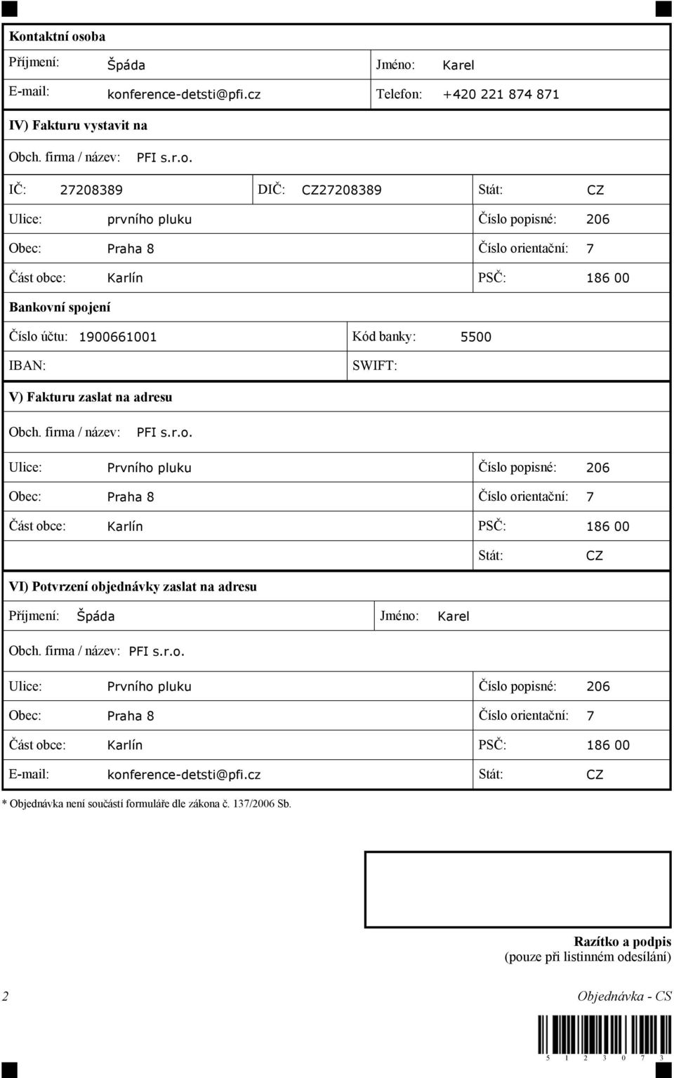 cz Stát: CZ * Objednávka není součástí formuláře dle zákona č. 137/2006 Sb. Razítko a podpis (pouze při listinném odesílání) 2 Objednávka - CS 5 1 2 3 0 7 3
