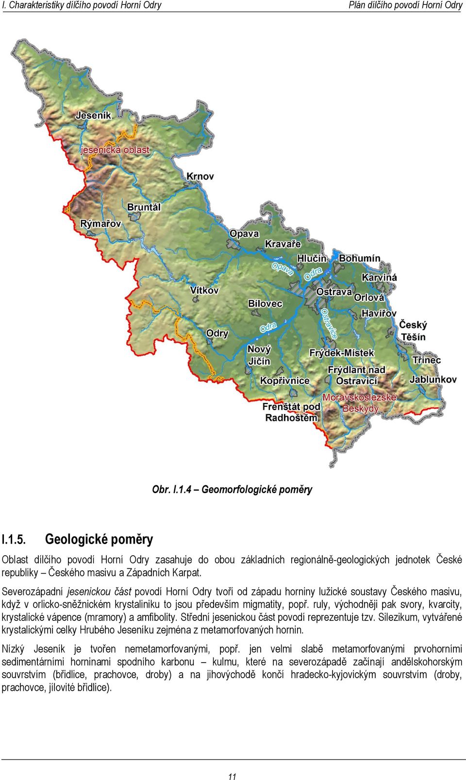 Severozápadní jesenickou část povodí Horní Odry tvoří od západu horniny lužické soustavy Českého masivu, když v orlicko-sněžnickém krystaliniku to jsou především migmatity, popř.