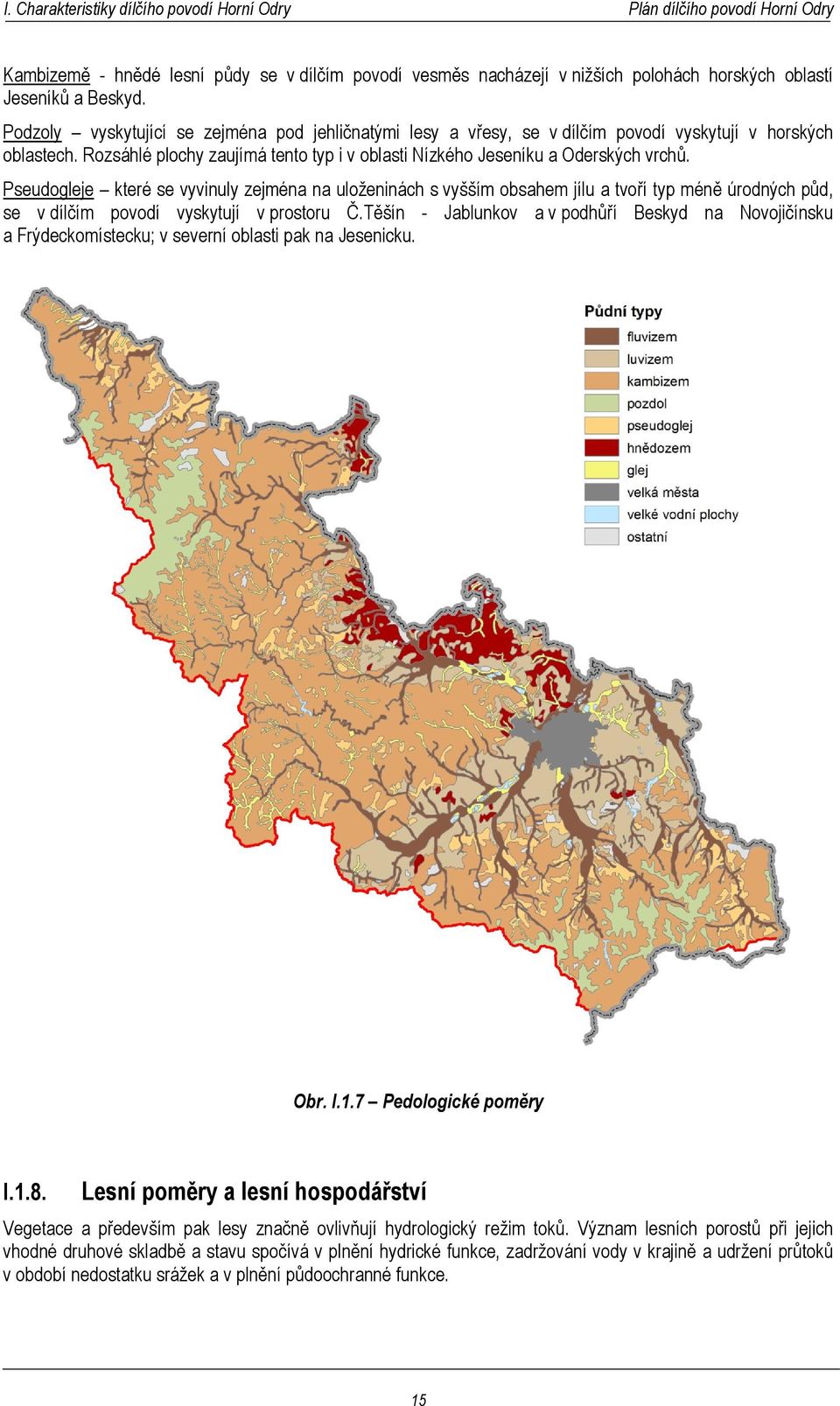 Pseudogleje které se vyvinuly zejména na uloženinách s vyšším obsahem jílu a tvoří typ méně úrodných půd, se v dílčím povodí vyskytují v prostoru Č.