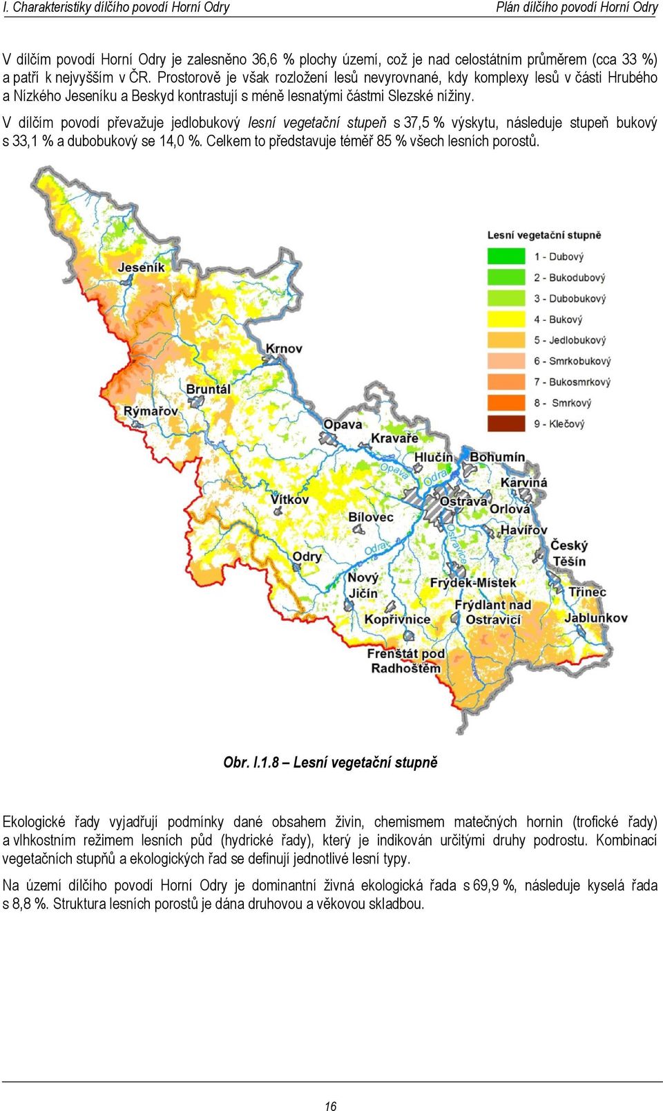 V dílčím povodí převažuje jedlobukový lesní vegetační stupeň s 37,5 % výskytu, následuje stupeň bukový s 33,1 % a dubobukový se 14,0 %. Celkem to představuje téměř 85 % všech lesních porostů. Obr. I.