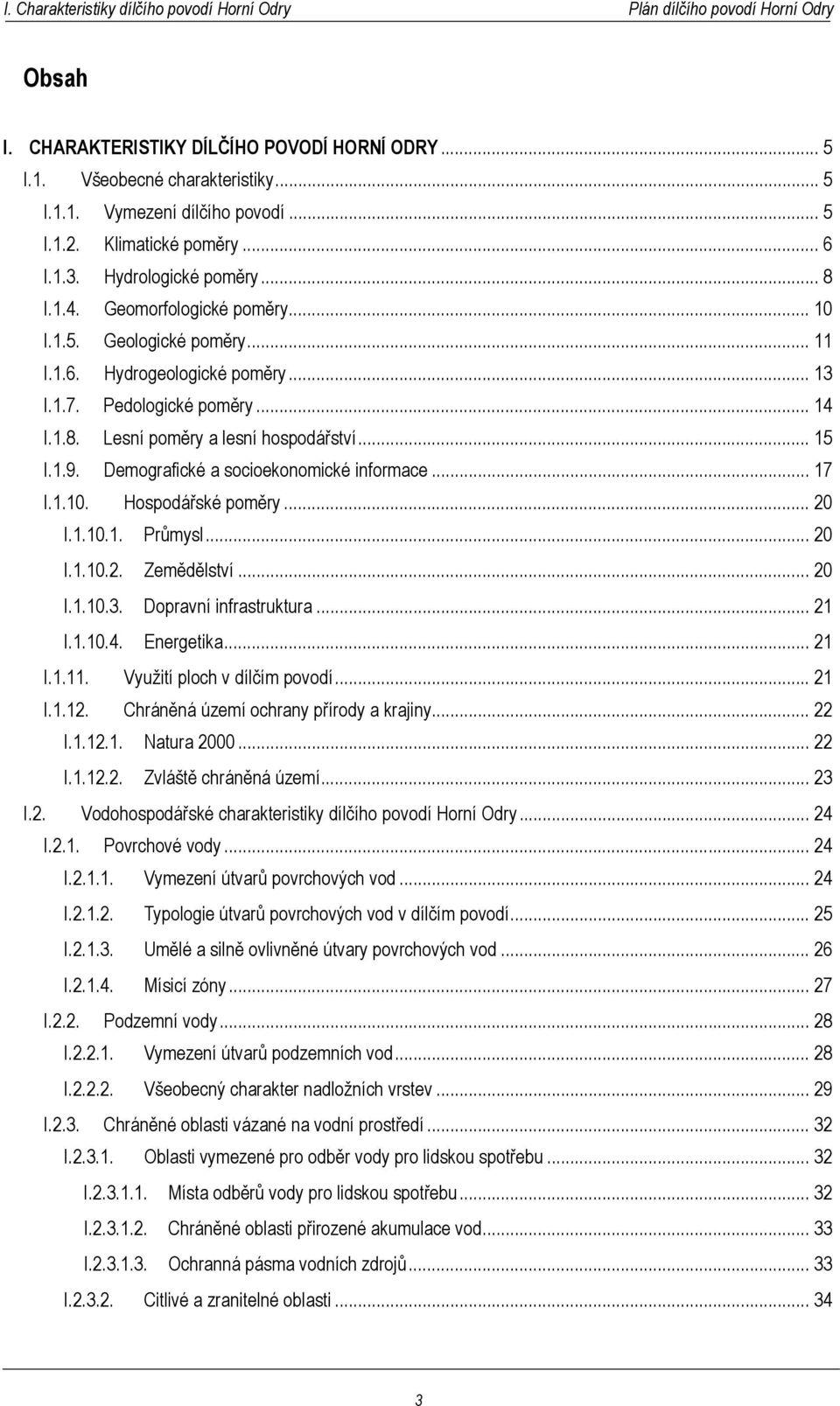 Demografické a socioekonomické informace... 17 I.1.10. Hospodářské poměry... 20 I.1.10.1. Průmysl... 20 I.1.10.2. Zemědělství... 20 I.1.10.3. Dopravní infrastruktura... 21 I.1.10.4. Energetika... 21 I.1.11.