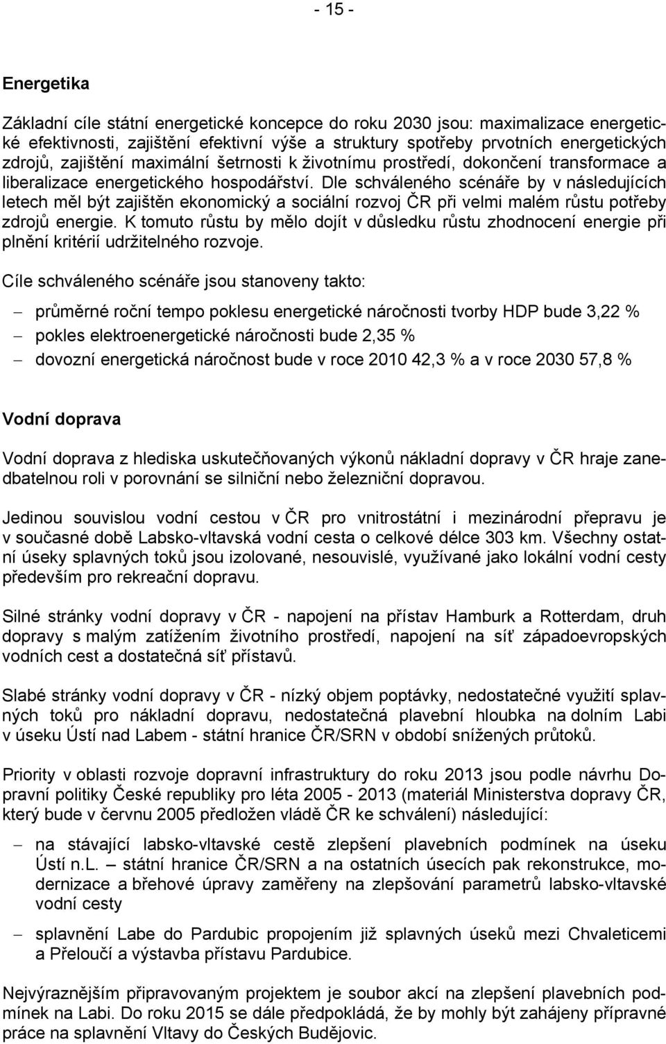 Dle schváleného scénáře by v následujících letech měl být zajištěn ekonomický a sociální rozvoj ČR při velmi malém růstu potřeby zdrojů energie.