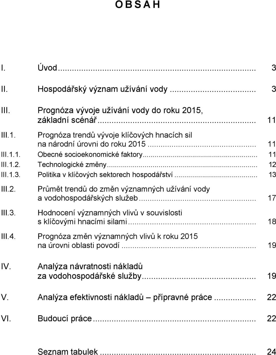 .. 17 Hodnocení významných vlivů v souvislosti s klíčovými hnacími silami... 18 III.4. Prognóza změn významných vlivů k roku 2015 na úrovni oblasti povodí... 19 IV.