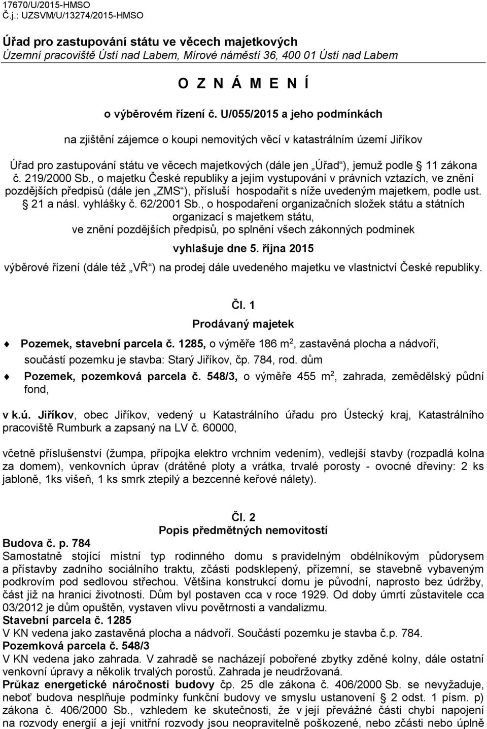 U/055/2015 a jeho podmínkách na zjištění zájemce o koupi nemovitých věcí v katastrálním území Jiříkov Úřad pro zastupování státu ve věcech majetkových (dále jen Úřad ), jemuž podle 11 zákona č.