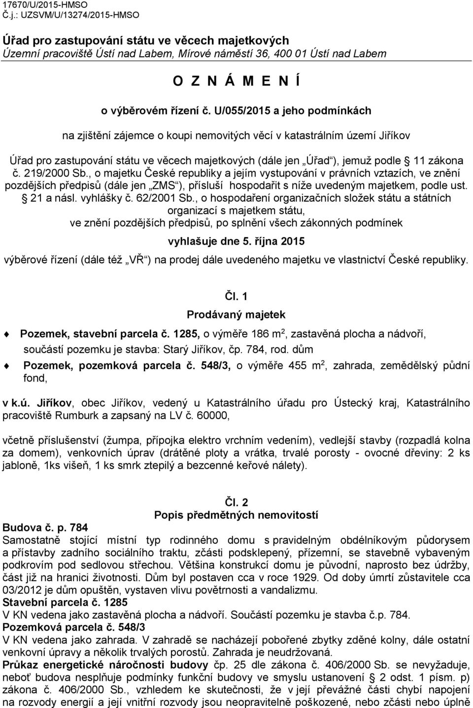 U/055/2015 a jeho podmínkách na zjištění zájemce o koupi nemovitých věcí v katastrálním území Jiříkov Úřad pro zastupování státu ve věcech majetkových (dále jen Úřad ), jemuž podle 11 zákona č.