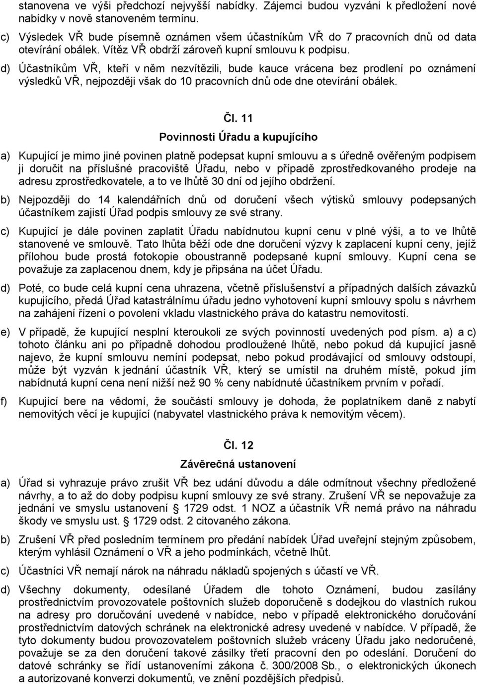 d) Účastníkům VŘ, kteří v něm nezvítězili, bude kauce vrácena bez prodlení po oznámení výsledků VŘ, nejpozději však do 10 pracovních dnů ode dne otevírání obálek. Čl.