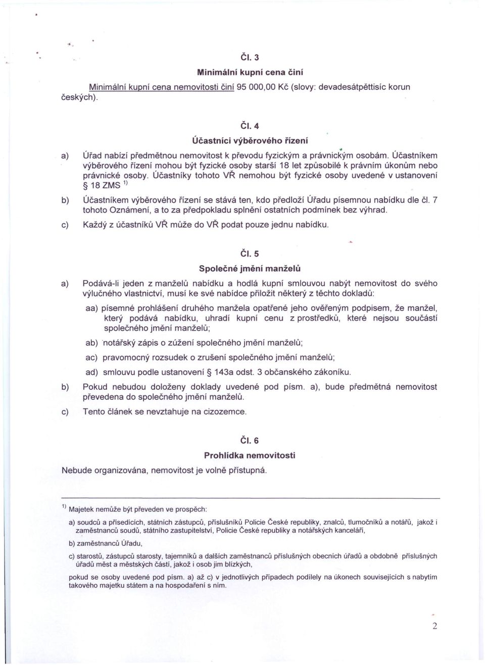 Účastníky tohoto VŘ nemohou být fyzické osoby uvedené v ustanovení 18 ZMS 1) b) Účastníkem výběrového řízení se stává ten, kdo předloží Úřadu písemnou nabídku dle čl.