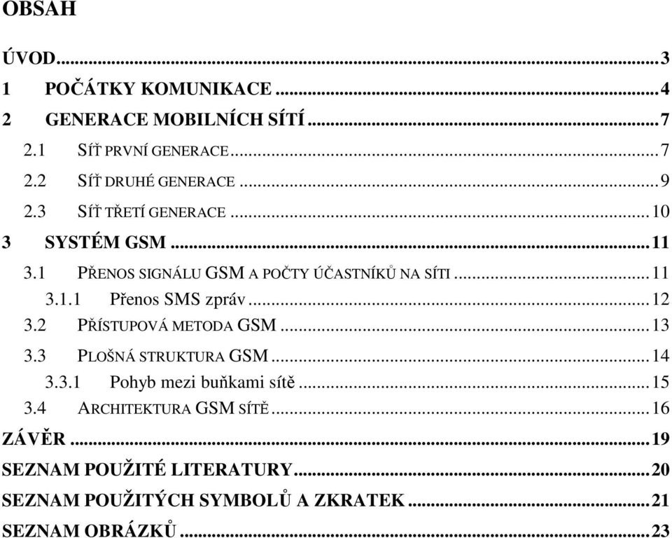 ..12 3.2 PŘÍSTUPOVÁ METODA GSM...13 3.3 PLOŠNÁ STRUKTURA GSM...14 3.3.1 Pohyb mezi buňkami sítě...15 3.