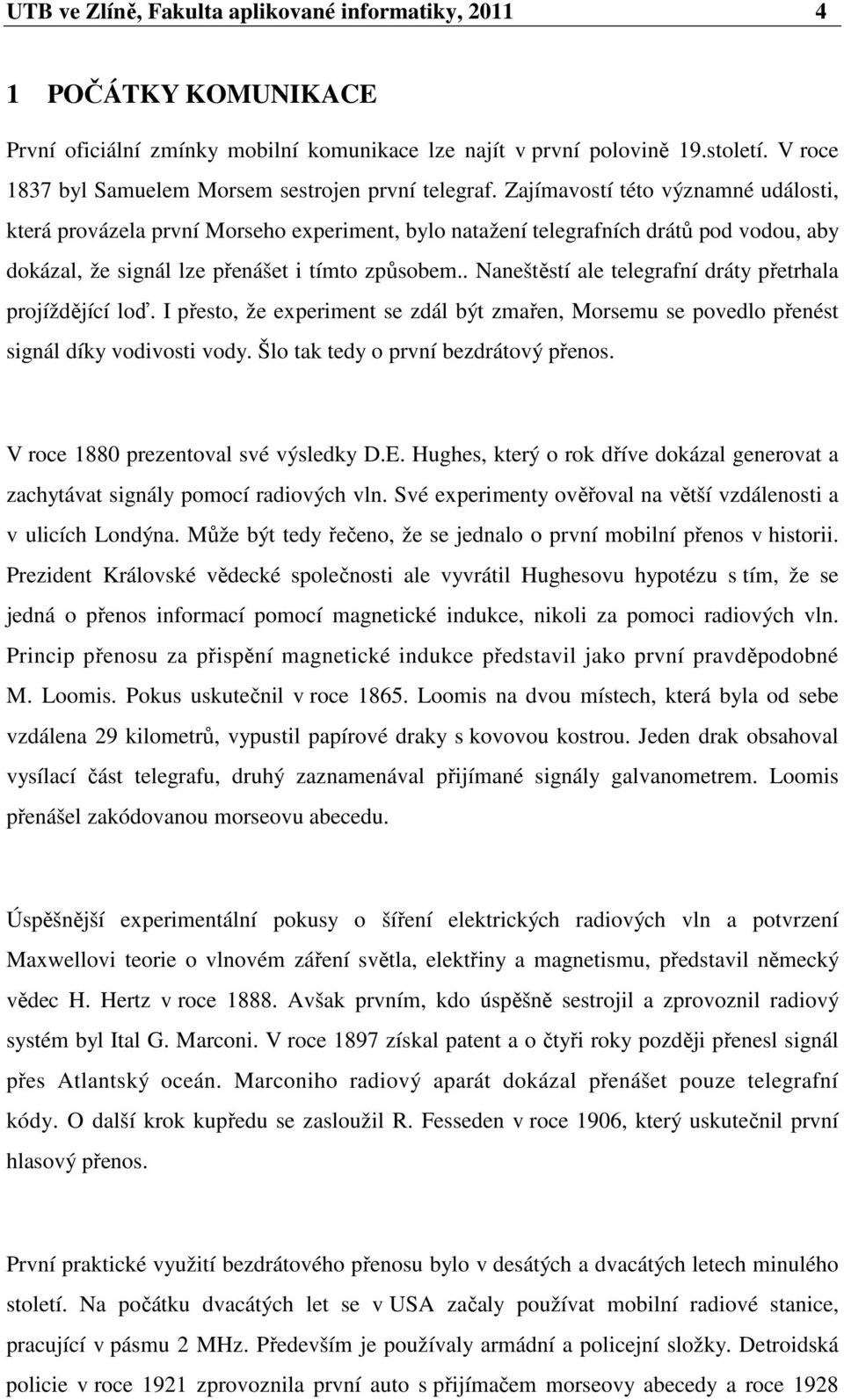 Zajímavostí této významné události, která provázela první Morseho experiment, bylo natažení telegrafních drátů pod vodou, aby dokázal, že signál lze přenášet i tímto způsobem.