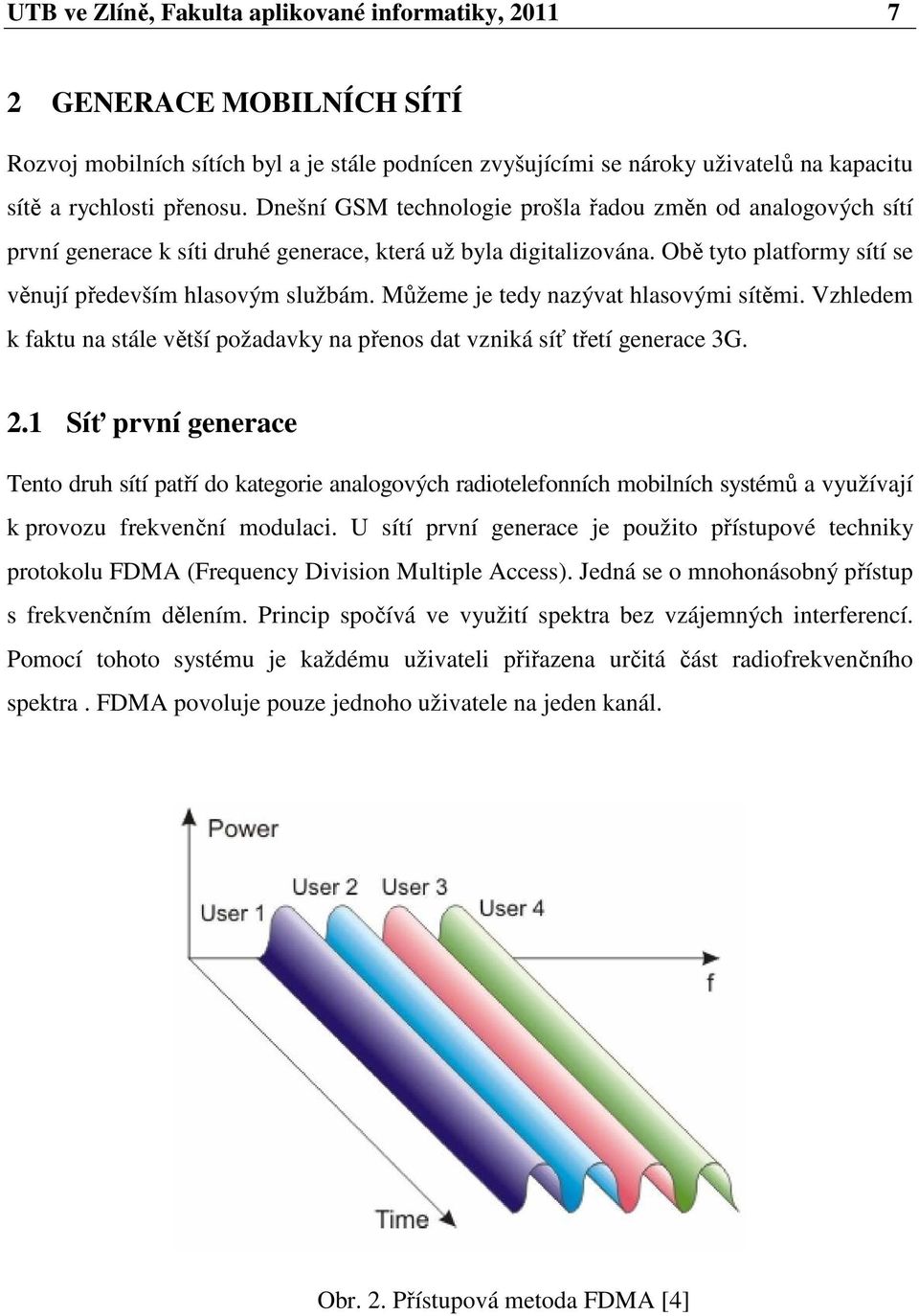 Můžeme je tedy nazývat hlasovými sítěmi. Vzhledem k faktu na stále větší požadavky na přenos dat vzniká síť třetí generace 3G. 2.