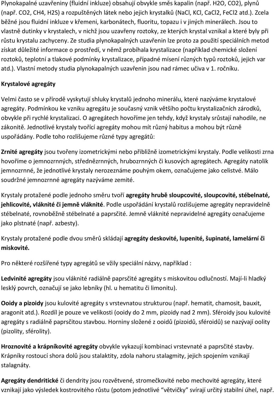 Ze studia plynokapalných uzavřenin lze proto za použití speciálních metod získat důležité informace o prostředí, v němž probíhala krystalizace (například chemické složení roztoků, teplotní a tlakové