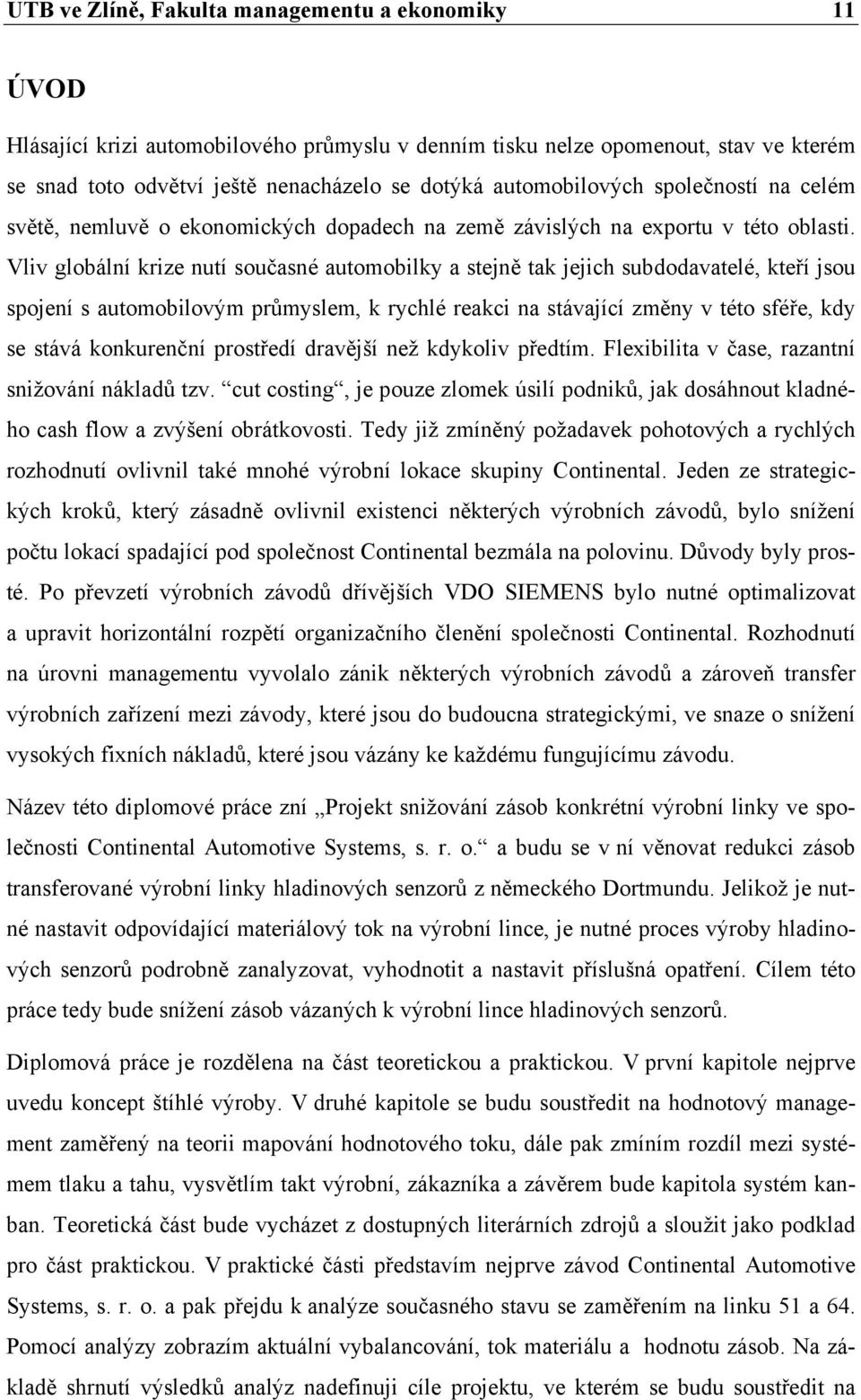 Vliv globální krize nutí současné automobilky a stejně tak jejich subdodavatelé, kteří jsou spojení s automobilovým průmyslem, k rychlé reakci na stávající změny v této sféře, kdy se stává