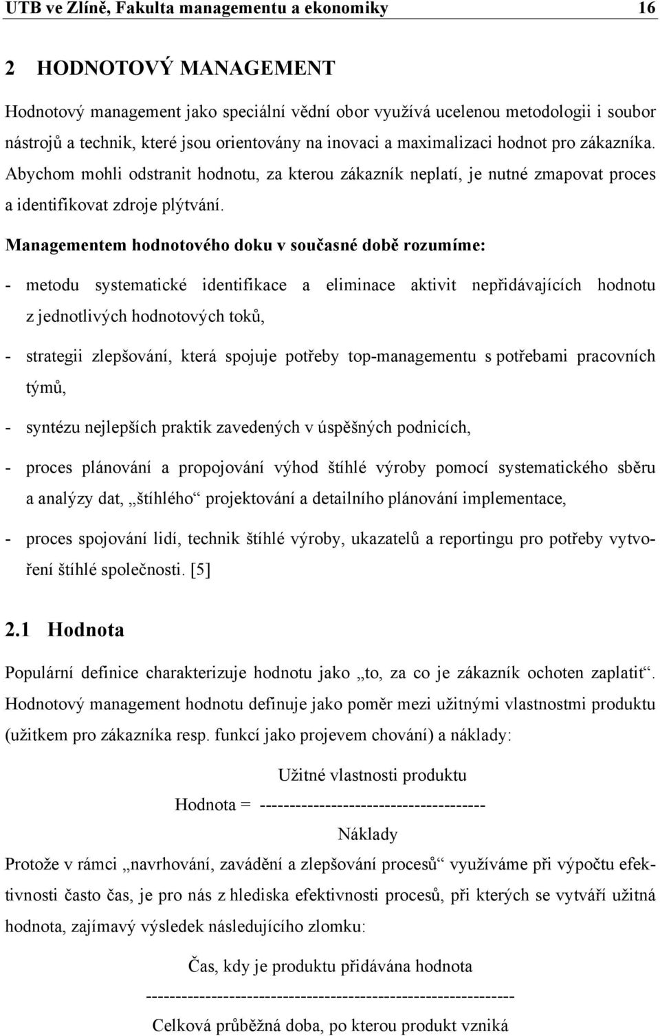 Managementem hodnotového doku v současné době rozumíme: - metodu systematické identifikace a eliminace aktivit nepřidávajících hodnotu z jednotlivých hodnotových toků, - strategii zlepšování, která