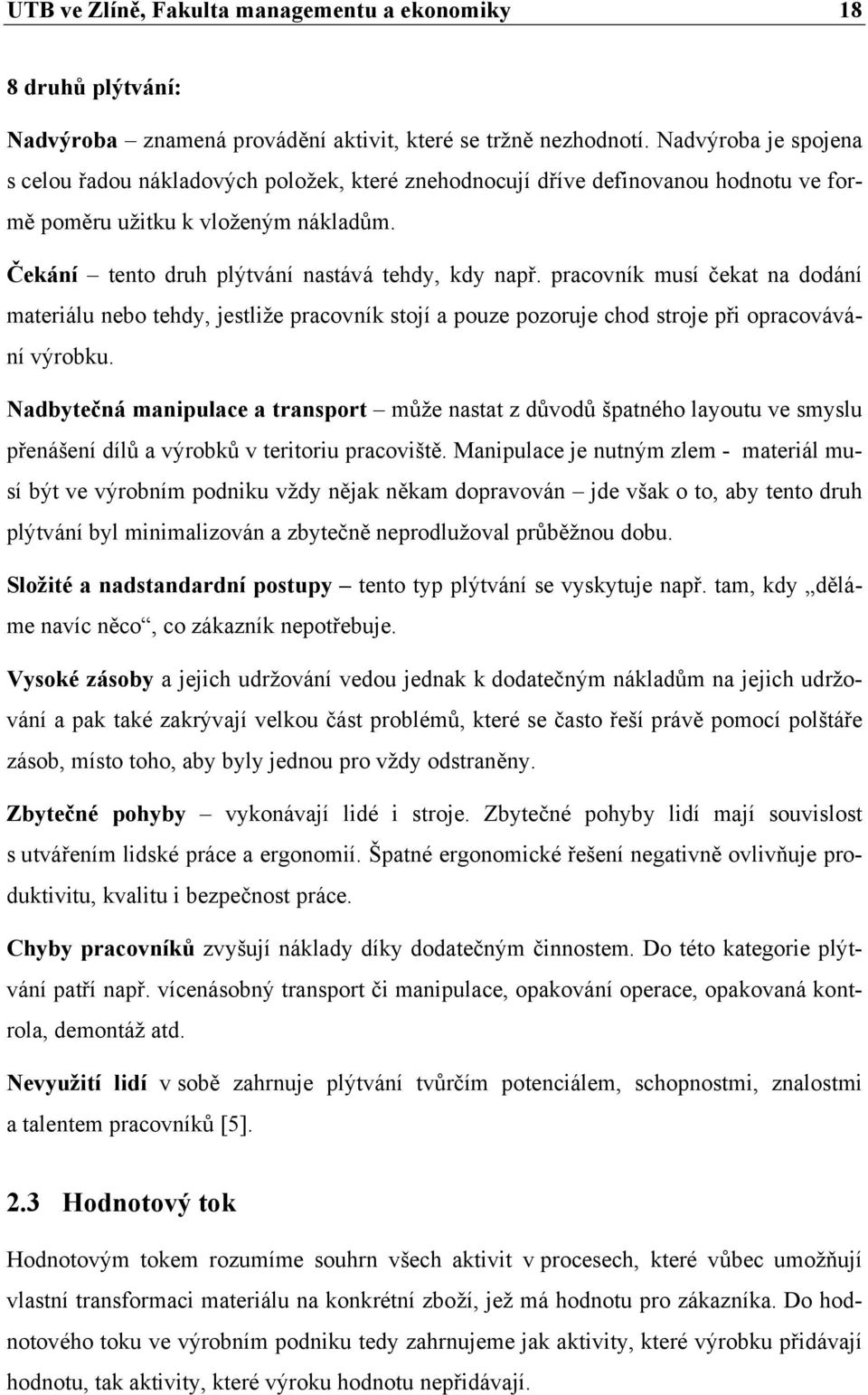 pracovník musí čekat na dodání materiálu nebo tehdy, jestliže pracovník stojí a pouze pozoruje chod stroje při opracovávání výrobku.