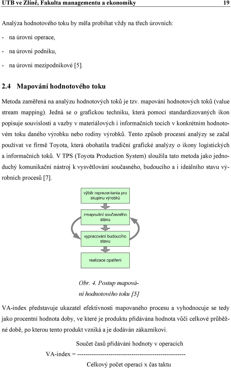 Jedná se o grafickou techniku, která pomocí standardizovaných ikon popisuje souvislosti a vazby v materiálových i informačních tocích v konkrétním hodnotovém toku daného výrobku nebo rodiny výrobků.