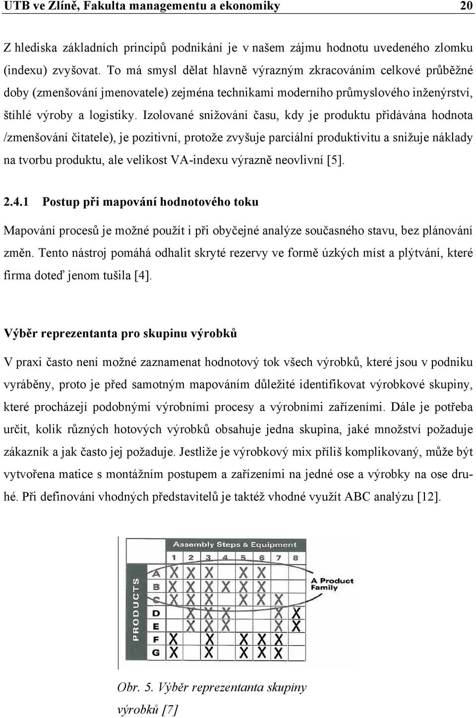 Izolované snižování času, kdy je produktu přidávána hodnota /zmenšování čitatele), je pozitivní, protože zvyšuje parciální produktivitu a snižuje náklady na tvorbu produktu, ale velikost VA-indexu