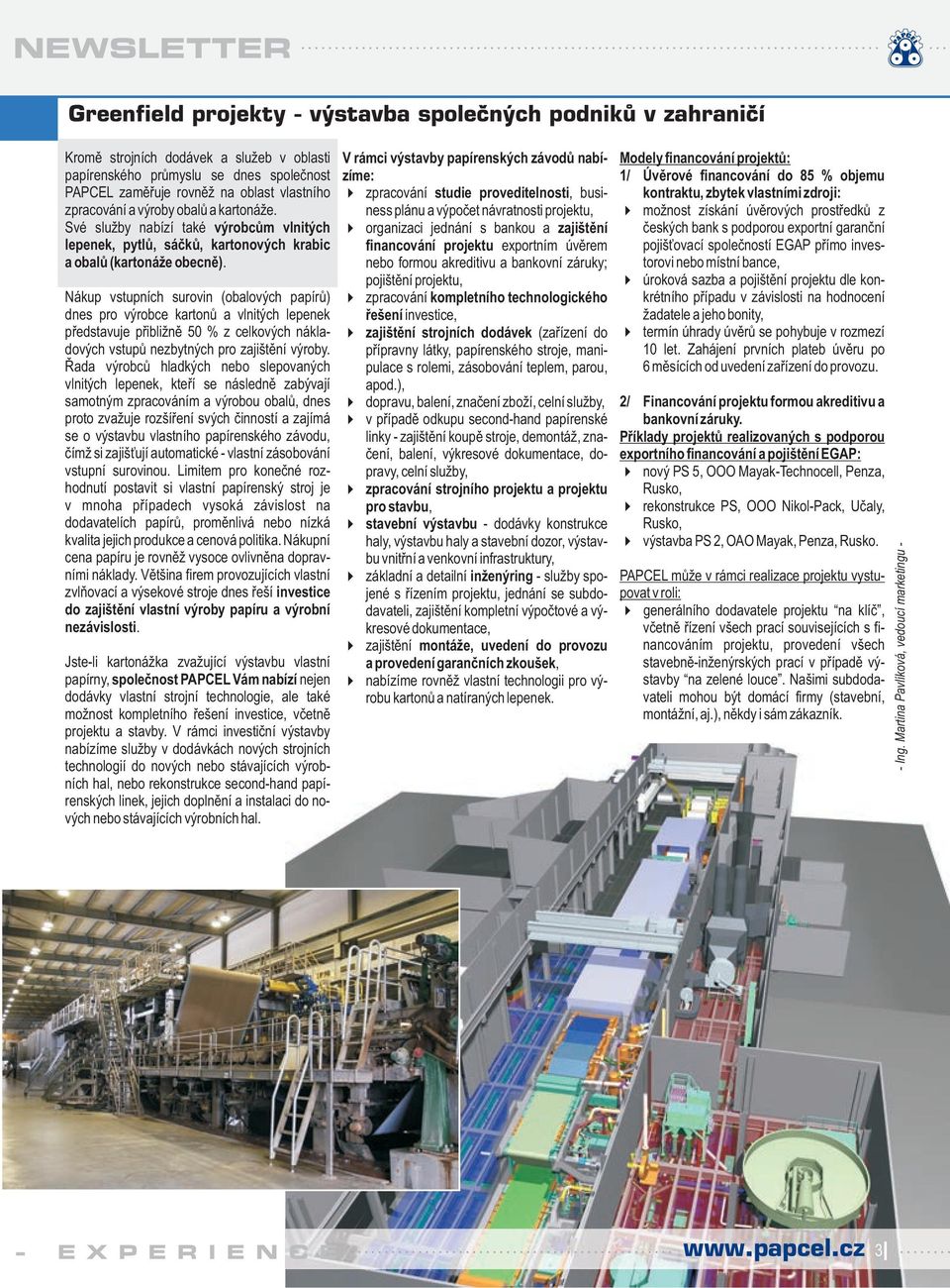 Nákup vstupních surovin (obalových papírů) dnes pro výrobce kartonů a vlnitých lepenek představuje přibližně 50 % z celkových nákladových vstupů nezbytných pro zajištění výroby.