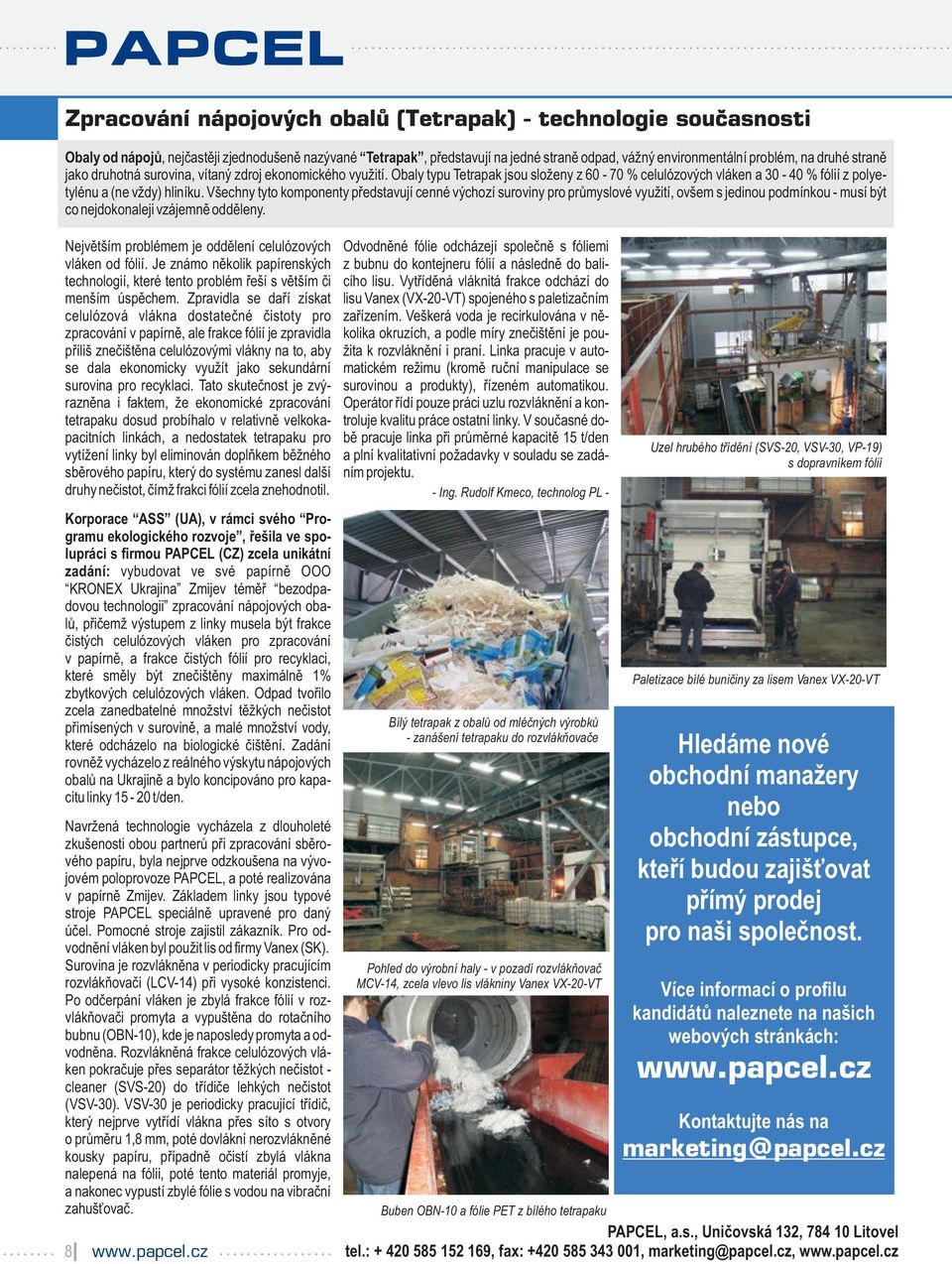Všechny tyto koponenty představují cenné výchozí suroviny pro průyslové využití, ovše s jedinou podínkou - usí být co nejdokonaleji vzájeně odděleny.
