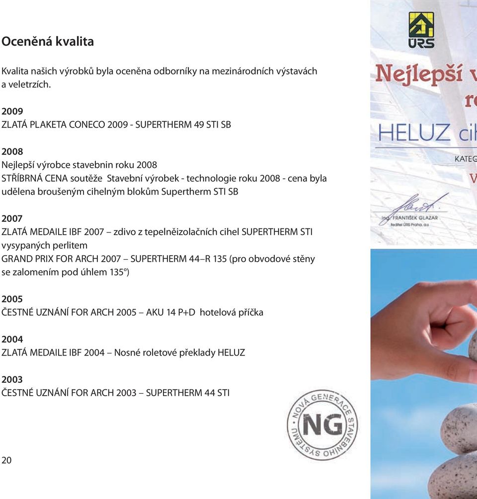 udělena broušeným cihelným blokům Supertherm STI SB 2007 ZLATÁ MEDAILE IBF 2007 zdivo z tepelněizolačních cihel SUPERTHERM STI vysypaných perlitem GRAND PRIX FOR ARCH 2007