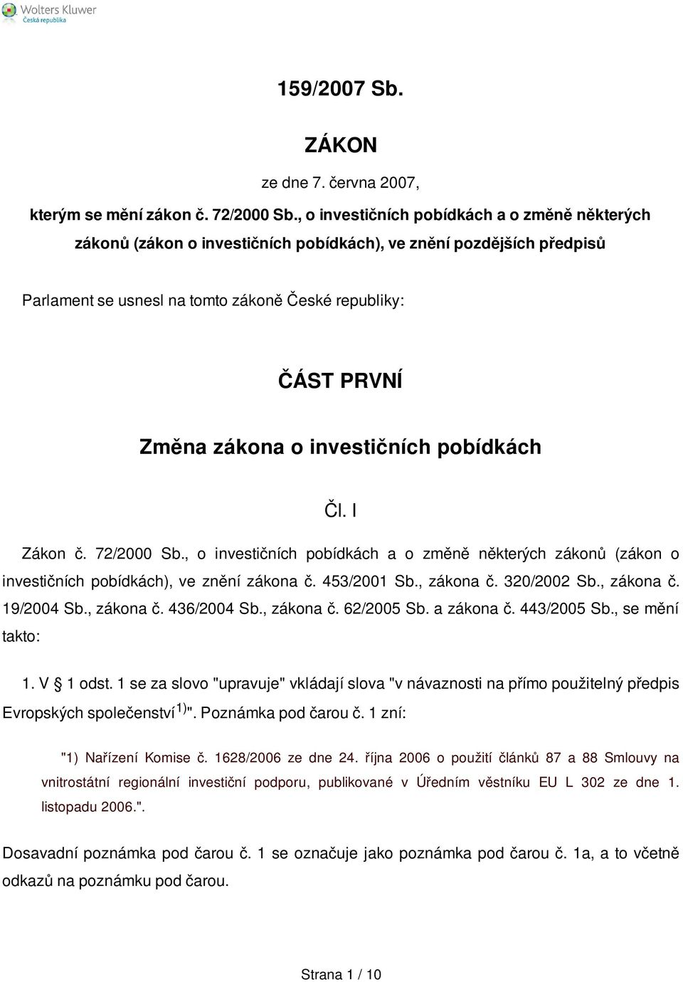 investičních pobídkách Čl. I Zákon č. 72/2000 Sb., o investičních pobídkách a o změně některých zákonů (zákon o investičních pobídkách), ve znění zákona č. 453/2001 Sb., zákona č. 320/2002 Sb.