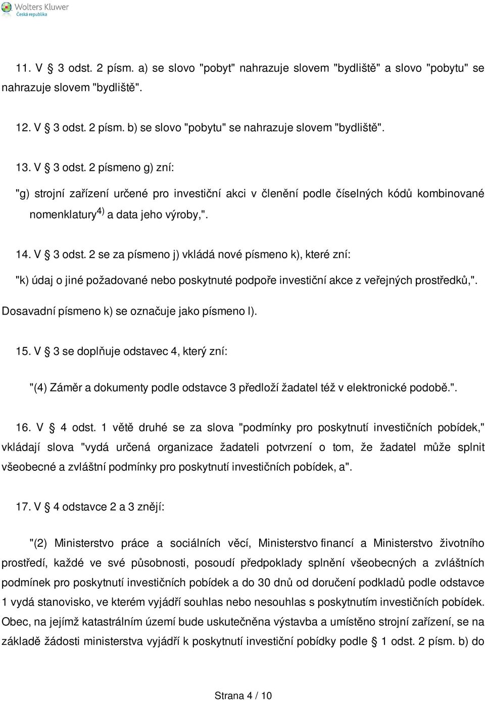 2 se za písmeno j) vkládá nové písmeno k), které zní: "k) údaj o jiné požadované nebo poskytnuté podpoře investiční akce z veřejných prostředků,". Dosavadní písmeno k) se označuje jako písmeno l). 15.