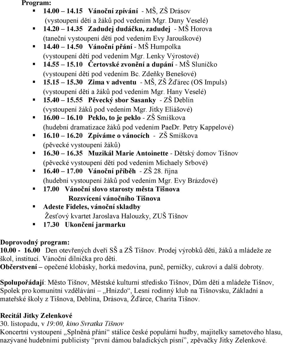 10 Čertovské zvonění a dupání - MŠ Sluníčko (vystoupení dětí pod vedením Bc. Zdeňky Benešové) 15.15 15.30 Zima v adventu - MŠ, ZŠ Žďárec (OS Impuls) (vystoupení dětí a žáků pod vedením Mgr.