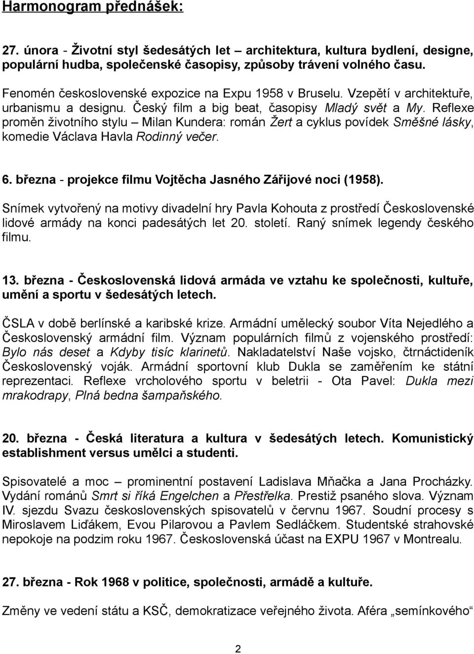 Reflexe proměn životního stylu Milan Kundera: román Žert a cyklus povídek Směšné lásky, komedie Václava Havla Rodinný večer. 6. března - projekce filmu Vojtěcha Jasného Zářijové noci (1958).