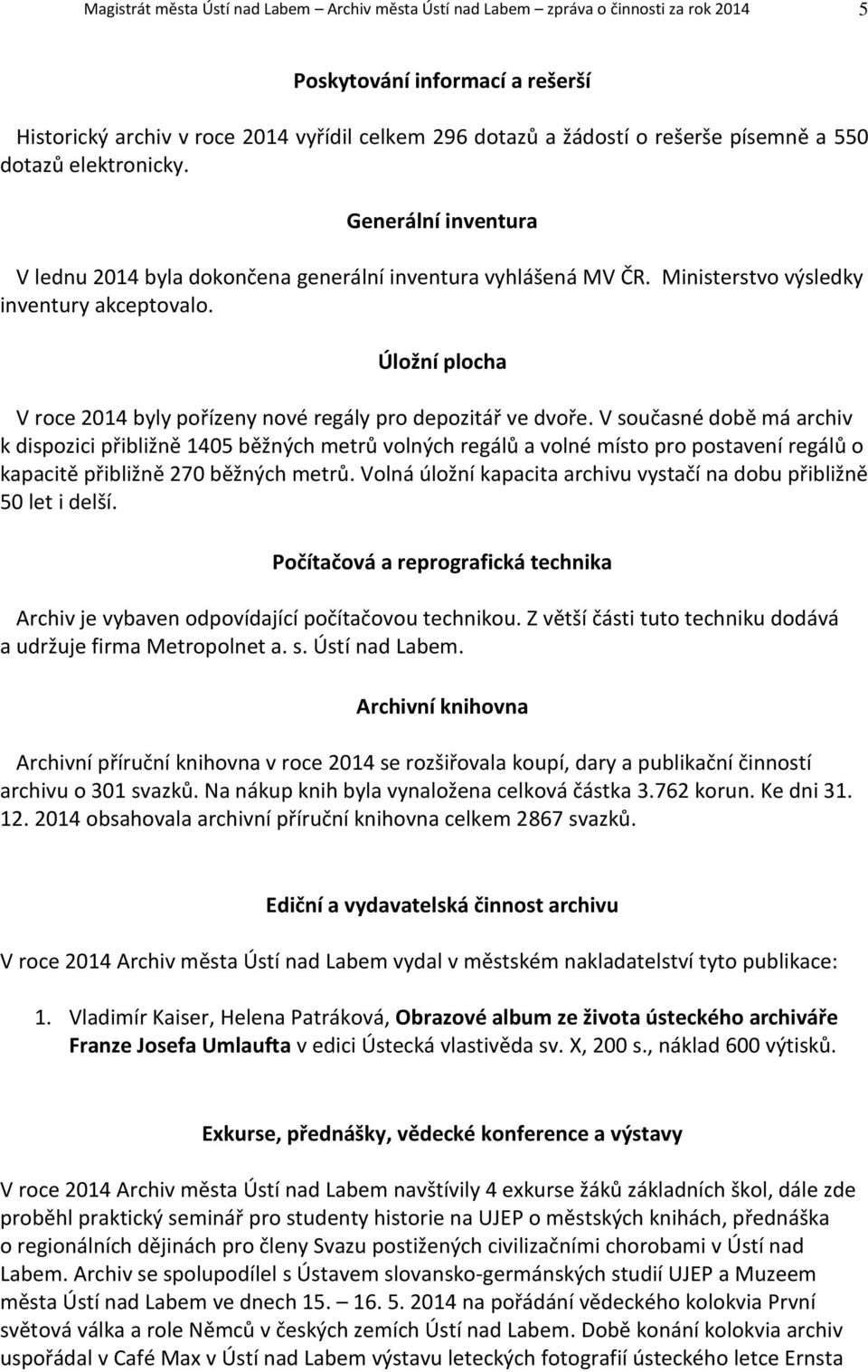 Úložní plocha V roce 2014 byly pořízeny nové regály pro depozitář ve dvoře.