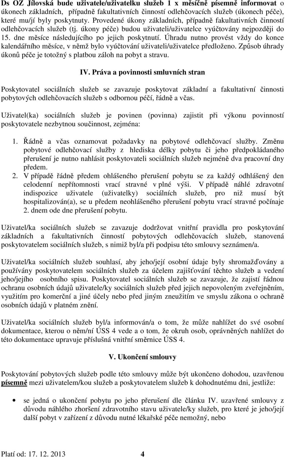 dne měsíce následujícího po jejich poskytnutí. Úhradu nutno provést vždy do konce kalendářního měsíce, v němž bylo vyúčtování uživateli/uživatelce předloženo.