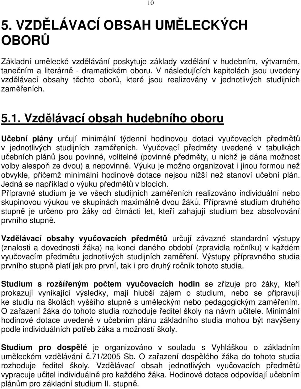 Vzdělávací obsah hudebního oboru Učební plány určují minimální týdenní hodinovou dotaci vyučovacích předmětů v jednotlivých studijních zaměřeních.