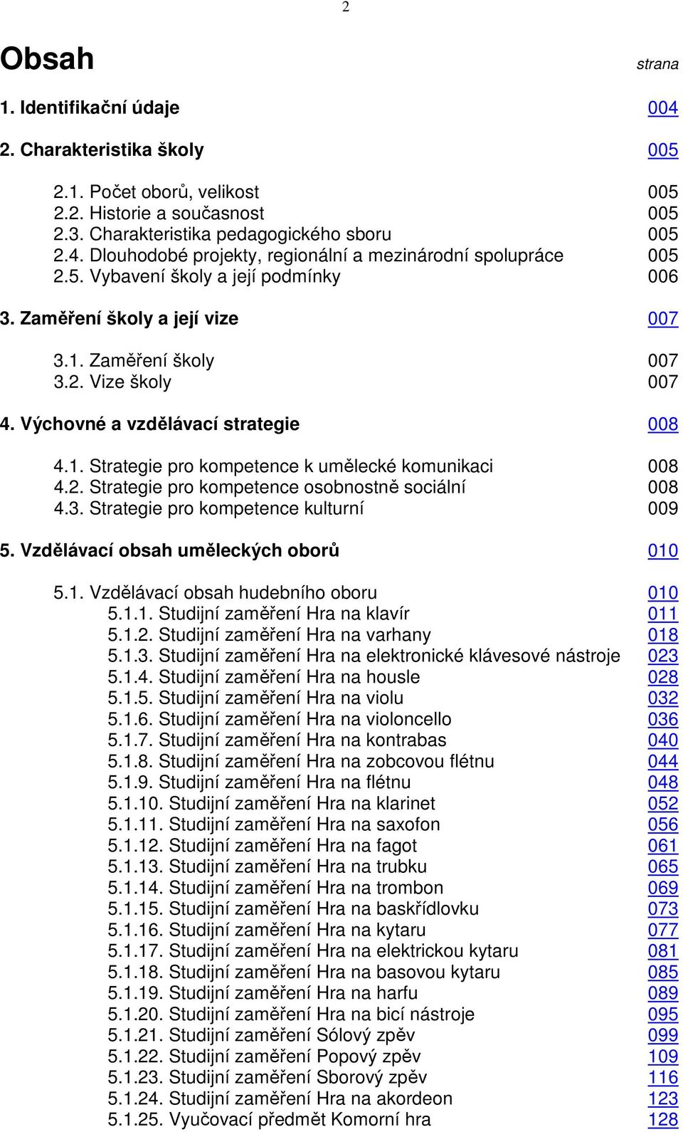 2. Strategie pro kompetence osobnostně sociální 008 4.3. Strategie pro kompetence kulturní 009 5. Vzdělávací obsah uměleckých oborů 010 5.1. Vzdělávací obsah hudebního oboru 010 5.1.1. Studijní zaměření Hra na klavír 011 5.