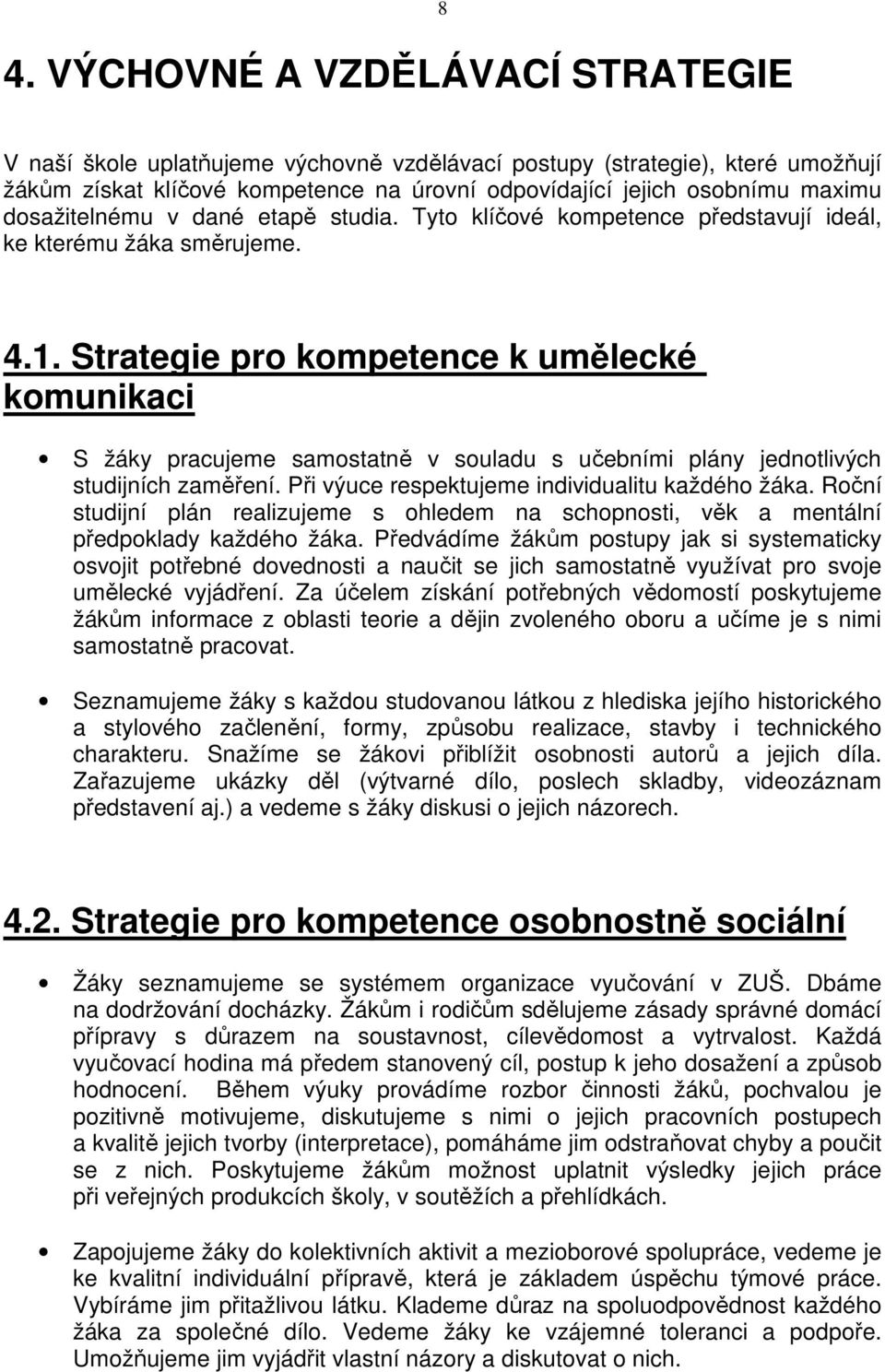 Strategie pro kompetence k umělecké komunikaci S žáky pracujeme samostatně v souladu s učebními plány jednotlivých studijních zaměření. Při výuce respektujeme individualitu každého žáka.