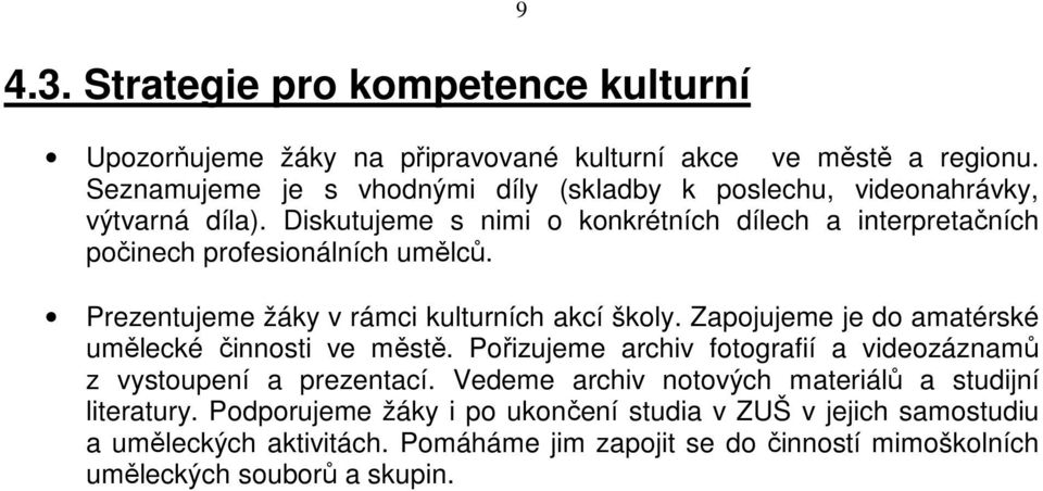 Diskutujeme s nimi o konkrétních dílech a interpretačních počinech profesionálních umělců. Prezentujeme žáky v rámci kulturních akcí školy.