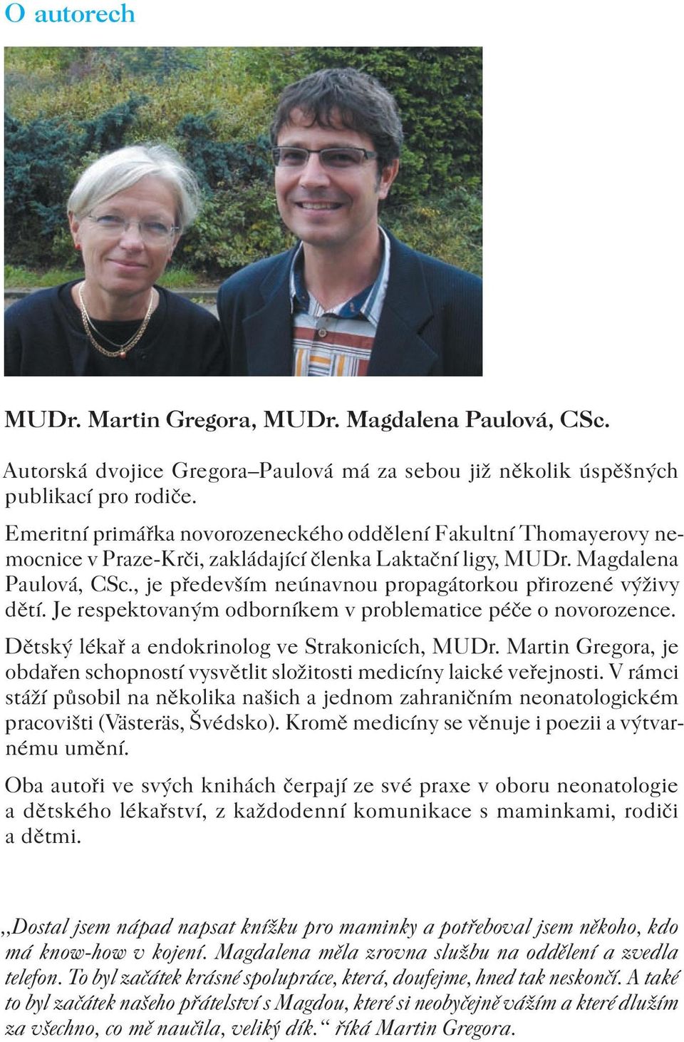 , je především neúnavnou propagátorkou přirozené výživy dětí. Je respektovaným odborníkem v problematice péče o novorozence. Dětský lékař a endokrinolog ve Strakonicích, MUDr.