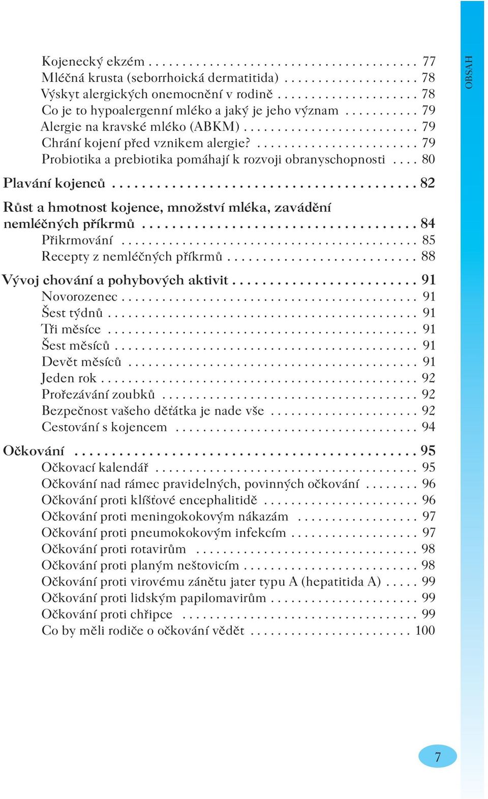 ........................ 79 Probiotika a prebiotika pomáhají k rozvoji obranyschopnosti.... 80 Plavání kojenců......................................... 82 Růst a hmotnost kojence, množství mléka, zavádění nemléčných příkrmů.