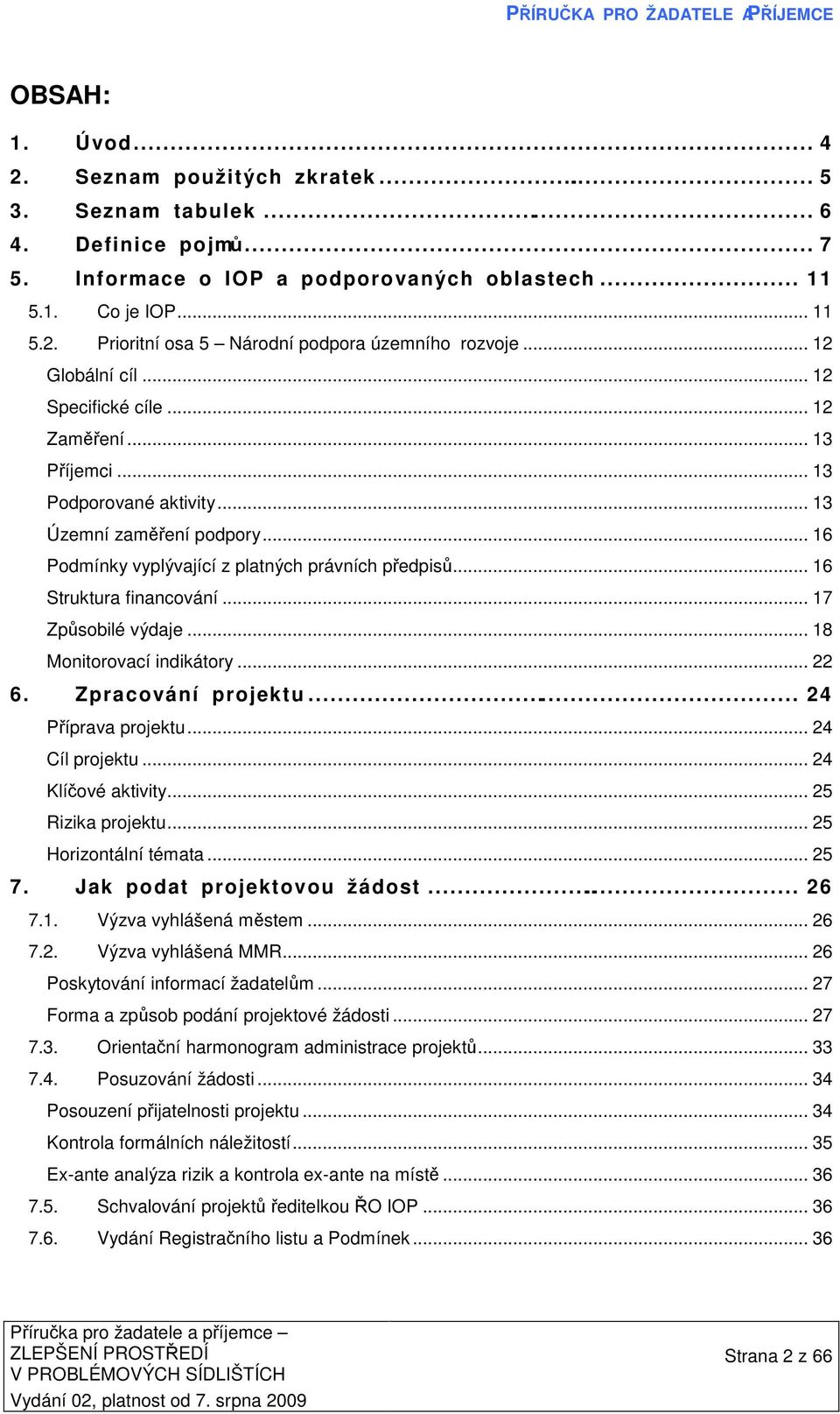 .. 16 Struktura financování... 17 Způsobilé výdaje... 18 Monitorovací indikátory... 22 6. Zpracování projektu... 24 Příprava projektu... 24 Cíl projektu... 24 Klíčové aktivity... 25 Rizika projektu.
