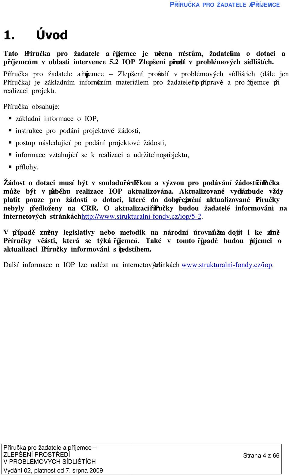 Příručka obsahuje: základní informace o IOP, instrukce pro podání projektové žádosti, postup následující po podání projektové žádosti, informace vztahující se k realizaci a udržitelnosti projektu,