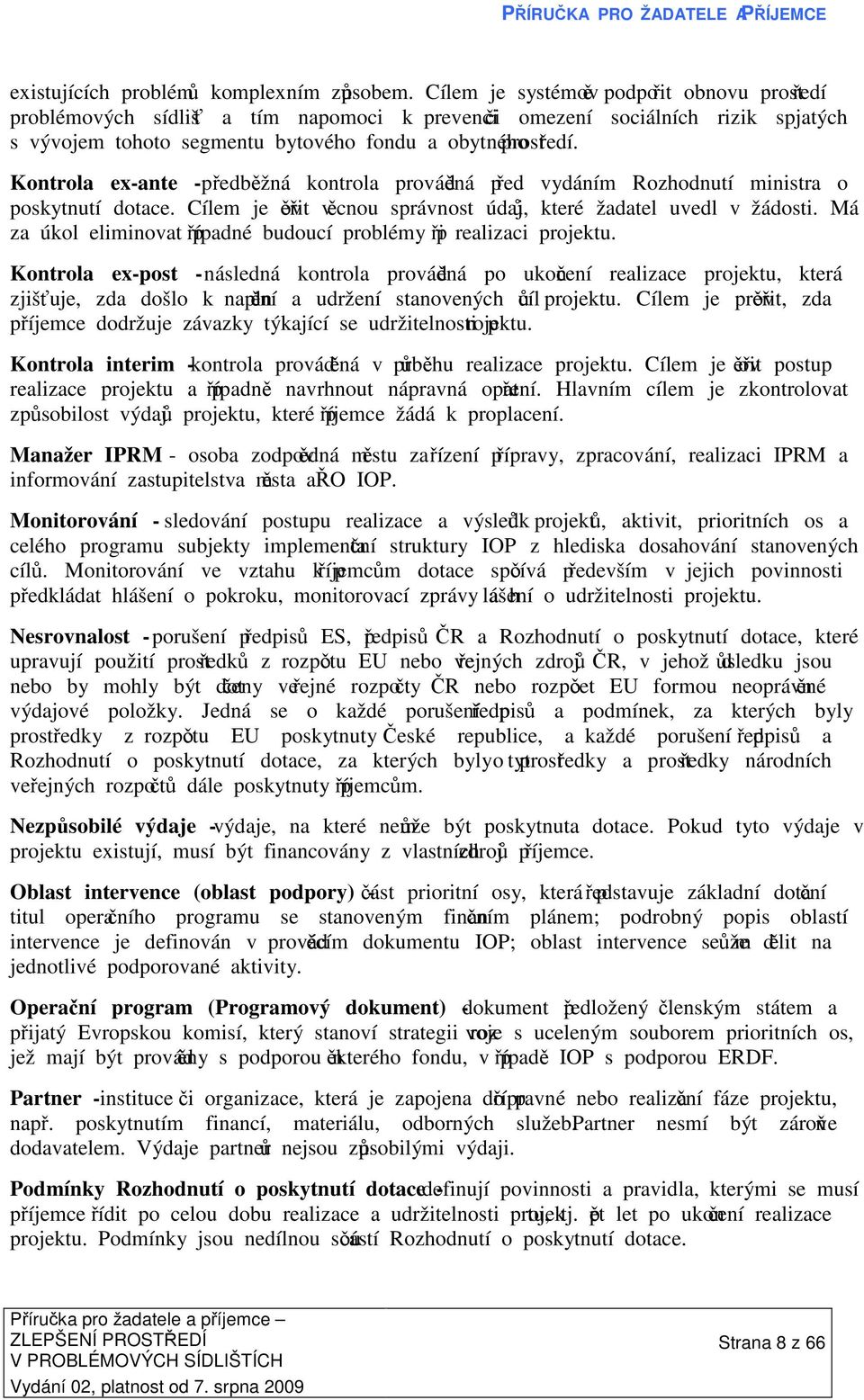 Kontrola ex-ante - předběžná kontrola prováděná před vydáním Rozhodnutí ministra o poskytnutí dotace. Cílem je ověřit věcnou správnost údajů, které žadatel uvedl v žádosti.